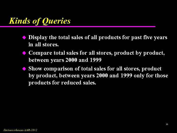 Kinds of Queries u u u Display the total sales of all products for