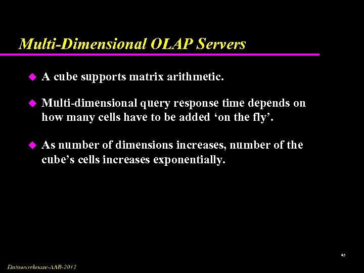 Multi-Dimensional OLAP Servers u A cube supports matrix arithmetic. u Multi-dimensional query response time