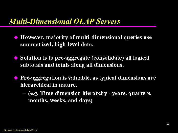 Multi-Dimensional OLAP Servers u However, majority of multi-dimensional queries use summarized, high-level data. u