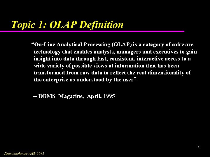 Topic 1: OLAP Definition “On-Line Analytical Processing (OLAP) is a category of software technology