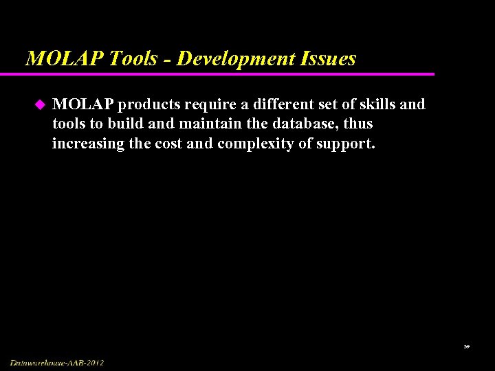 MOLAP Tools - Development Issues u MOLAP products require a different set of skills