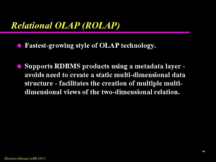 Relational OLAP (ROLAP) u Fastest-growing style of OLAP technology. u Supports RDBMS products using