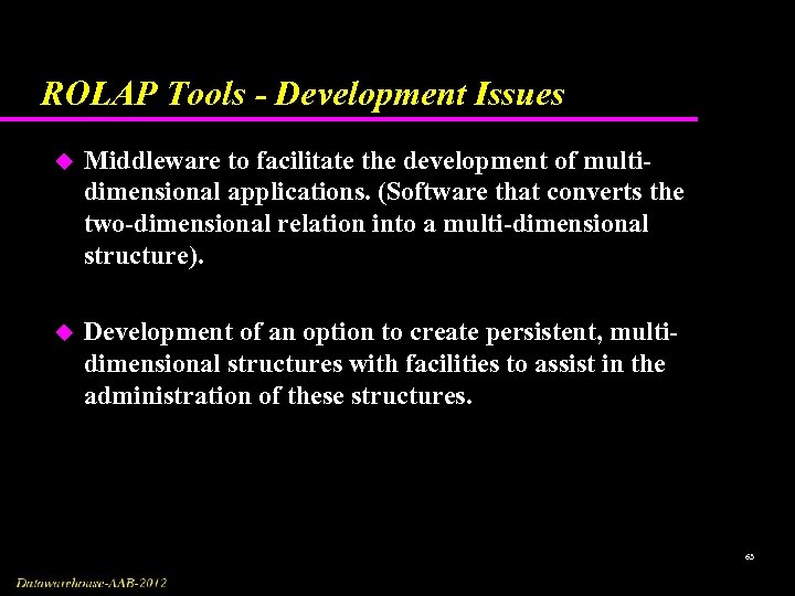 ROLAP Tools - Development Issues u Middleware to facilitate the development of multidimensional applications.