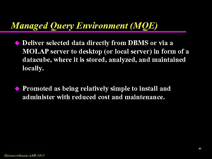 Managed Query Environment (MQE) u Deliver selected data directly from DBMS or via a