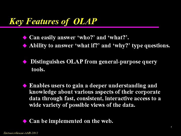 Key Features of OLAP u u Can easily answer ‘who? ’ and ‘what? ’.