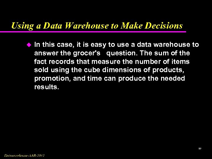 Using a Data Warehouse to Make Decisions u In this case, it is easy