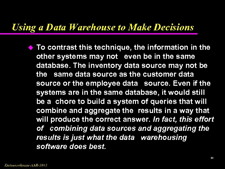 Using a Data Warehouse to Make Decisions u To contrast this technique, the information