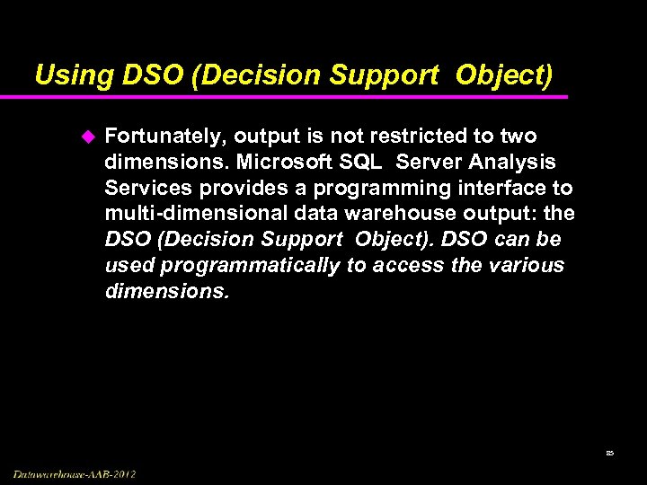 Using DSO (Decision Support Object) u Fortunately, output is not restricted to two dimensions.