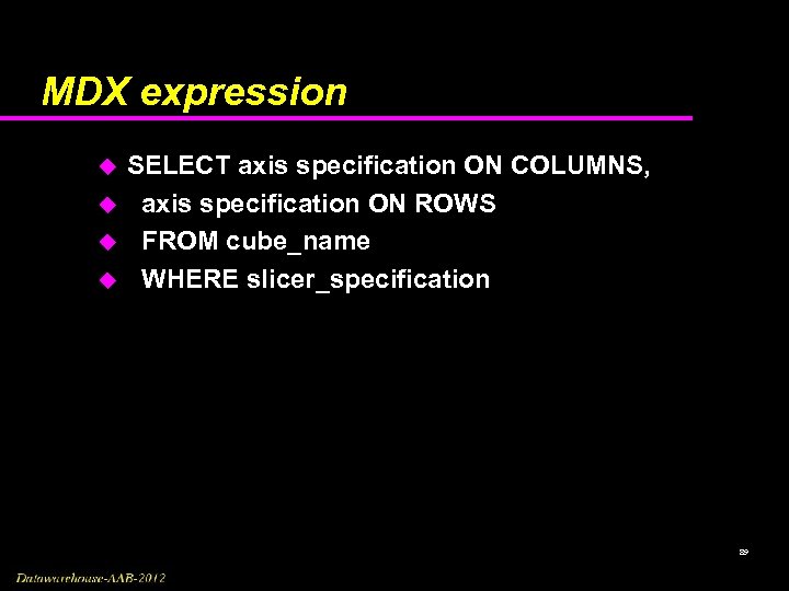 MDX expression u u SELECT axis specification ON COLUMNS, axis specification ON ROWS FROM