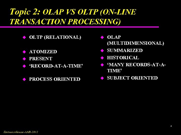 Topic 2: OLAP VS OLTP (ON-LINE TRANSACTION PROCESSING) u OLTP (RELATIONAL) u u ATOMIZED