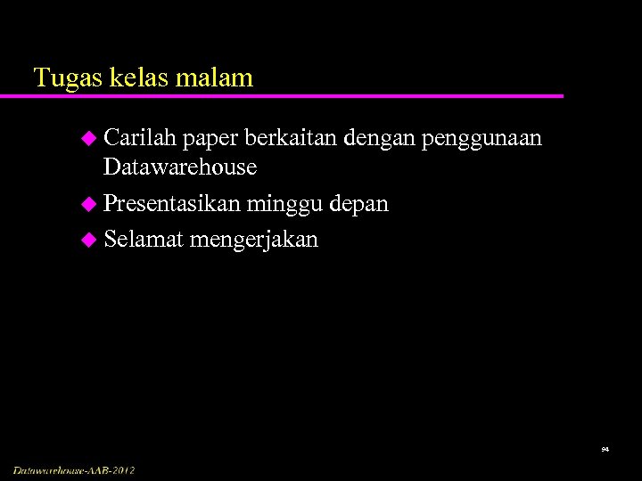 Tugas kelas malam u Carilah paper berkaitan dengan penggunaan Datawarehouse u Presentasikan minggu depan