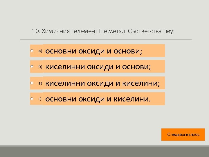 10. Химичният елемент Е е метал. Съответстват му: основни оксиди и основи; киселинни оксиди