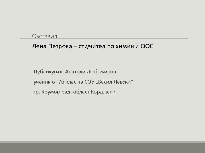 Съставил: Лена Петрова – ст. учител по химия и ООС Публикувал: Анатоли Любомиров ученик