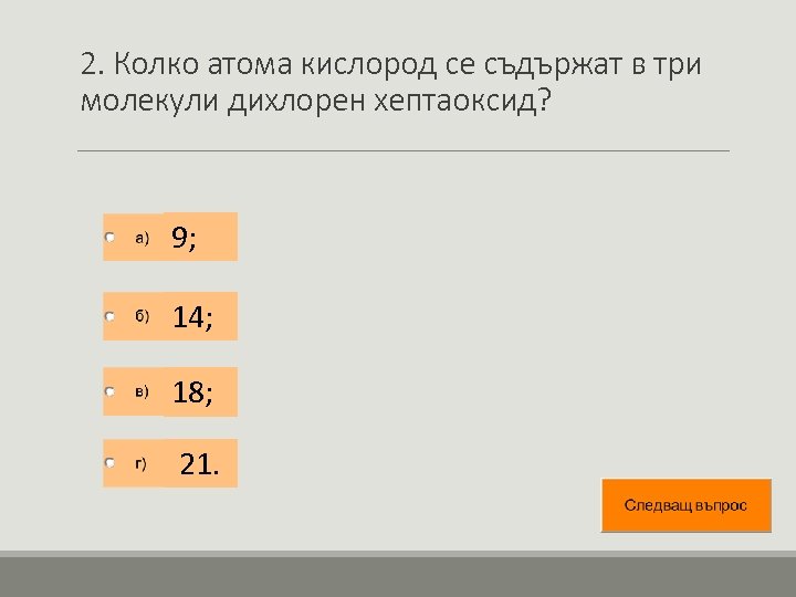 2. Колко атома кислород се съдържат в три молекули дихлорен хептаоксид? 9; 14; 18;