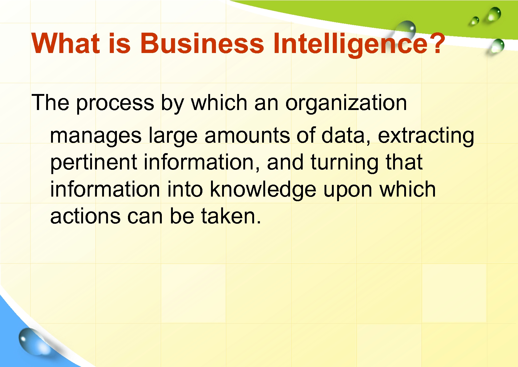 What is Business Intelligence? The process by which an organization manages large amounts of