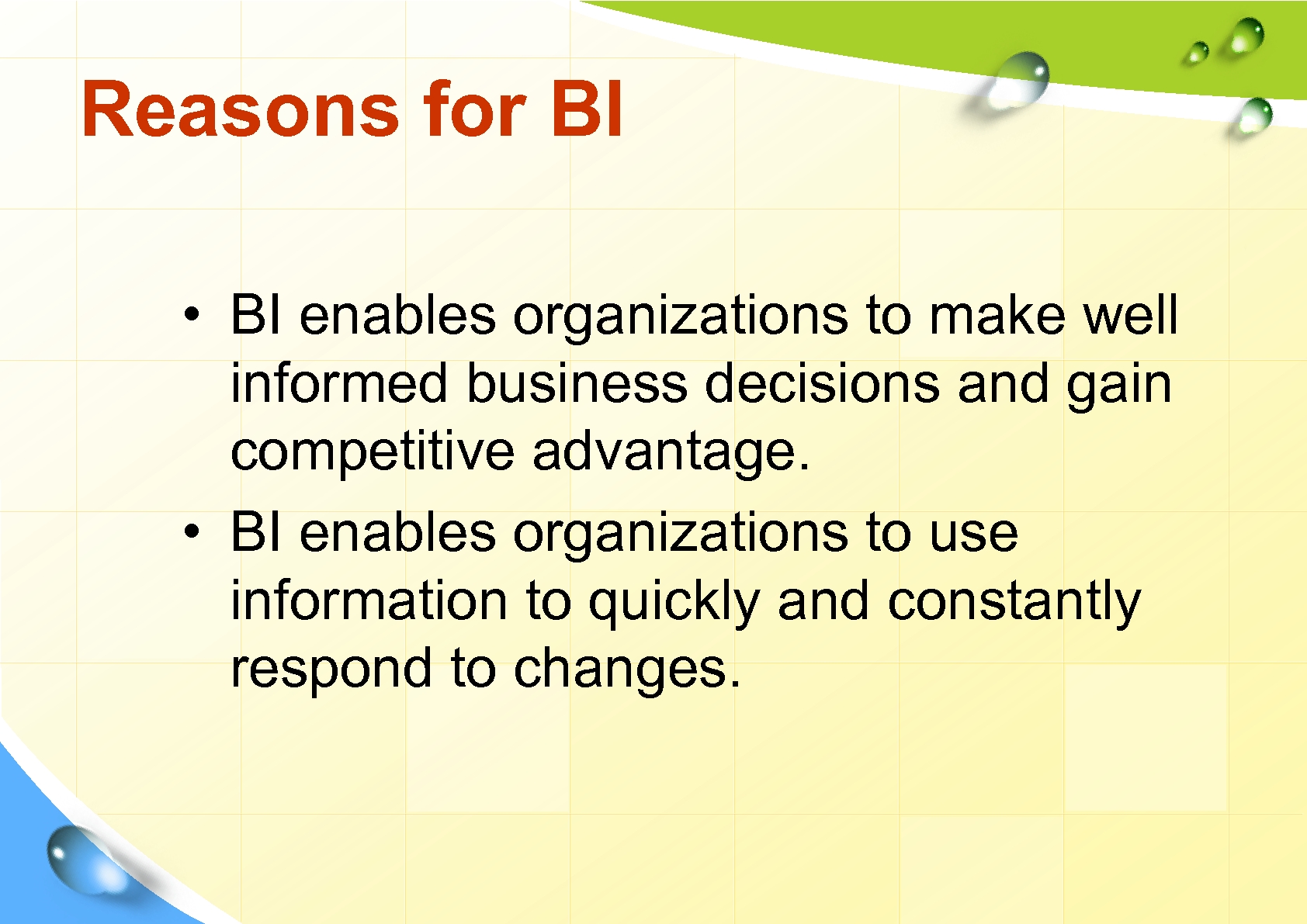 Reasons for BI • BI enables organizations to make well informed business decisions and