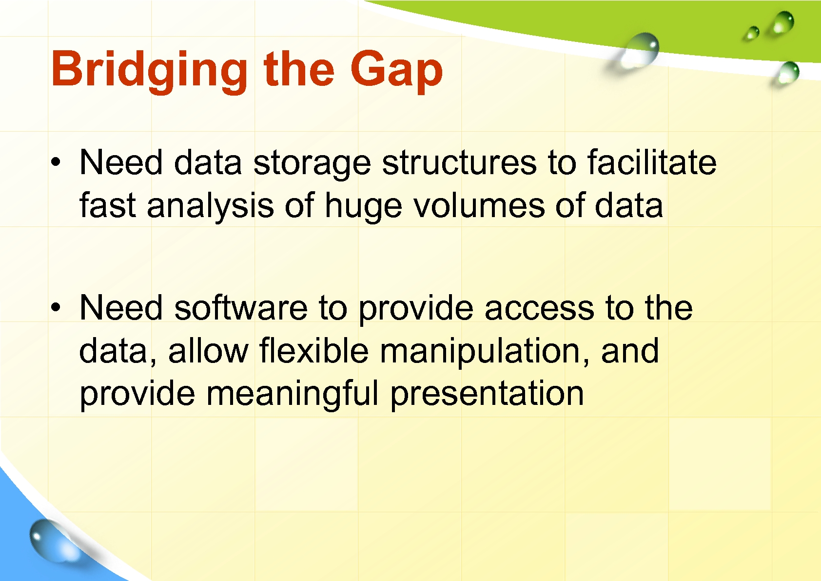 Bridging the Gap • Need data storage structures to facilitate fast analysis of huge