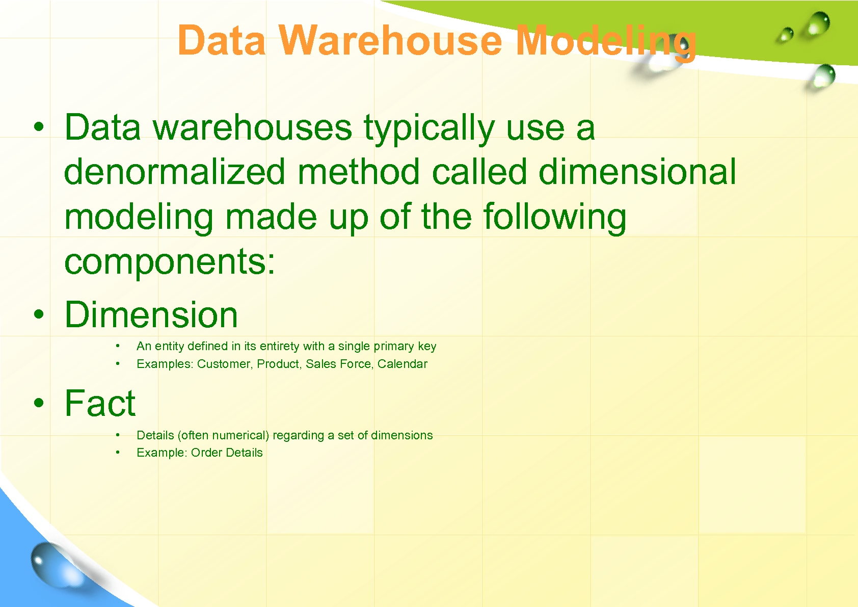 Data Warehouse Modeling • Data warehouses typically use a denormalized method called dimensional modeling