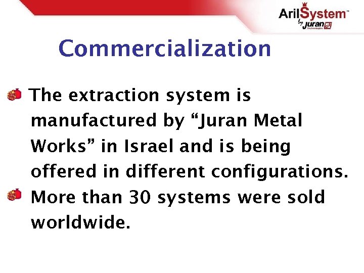 Commercialization The extraction system is manufactured by “Juran Metal Works” in Israel and is