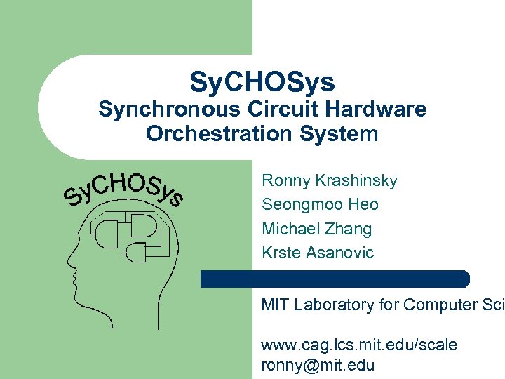Sy. CHOSys Synchronous Circuit Hardware Orchestration System Ronny Krashinsky Seongmoo Heo Michael Zhang Krste