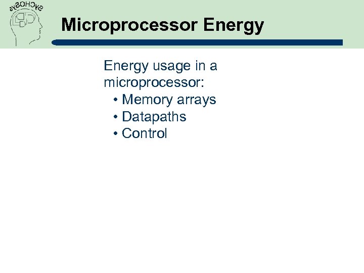 Microprocessor Energy usage in a microprocessor: • Memory arrays • Datapaths • Control 
