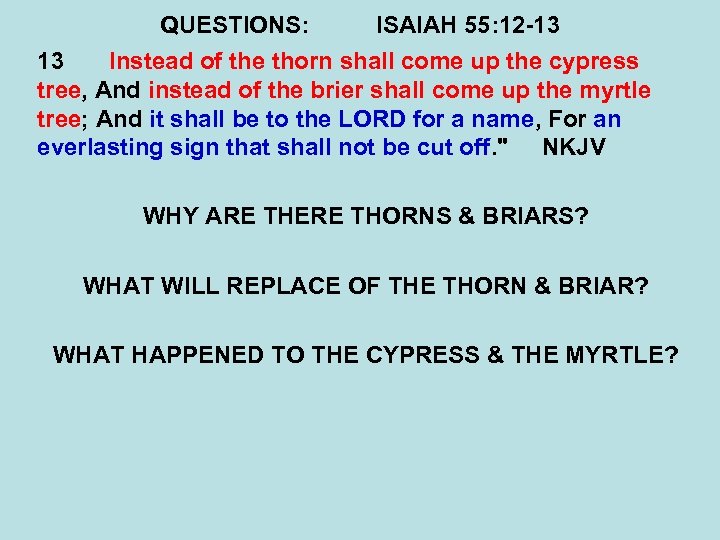 QUESTIONS: ISAIAH 55: 12 -13 13 Instead of the thorn shall come up the