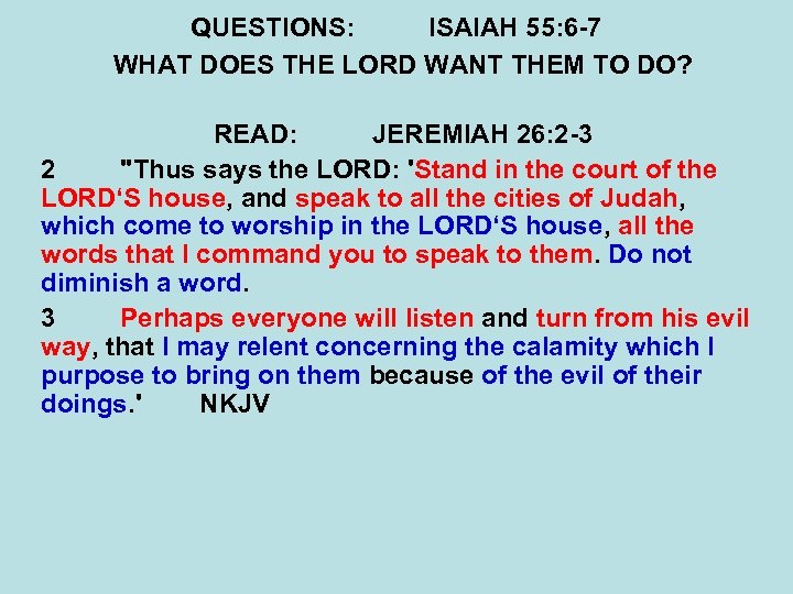 QUESTIONS: ISAIAH 55: 6 -7 WHAT DOES THE LORD WANT THEM TO DO? READ: