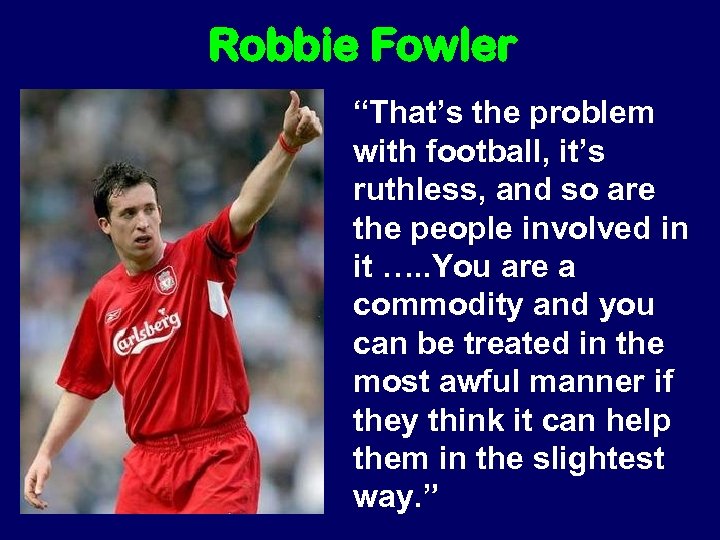 Robbie Fowler “That’s the problem with football, it’s ruthless, and so are the people