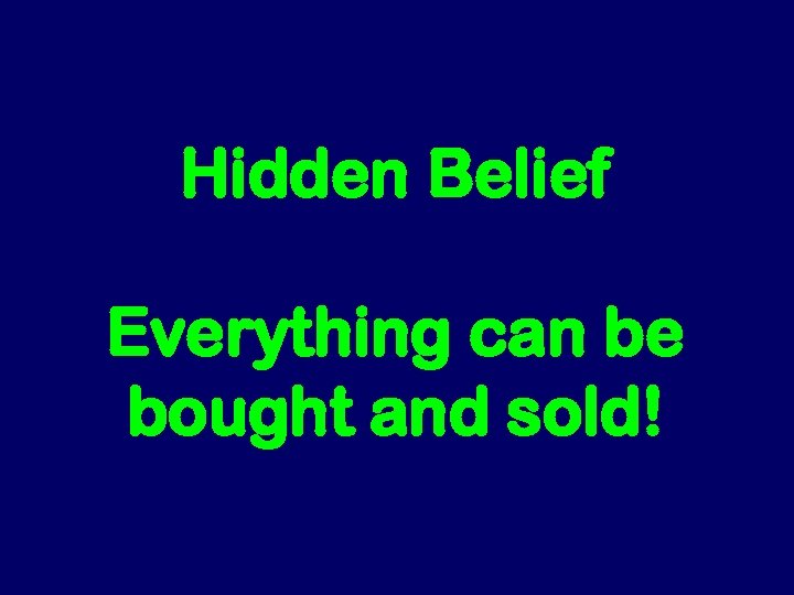 Hidden Belief Everything can be bought and sold! 