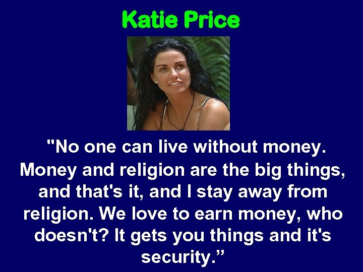 Katie Price "No one can live without money. Money and religion are the big