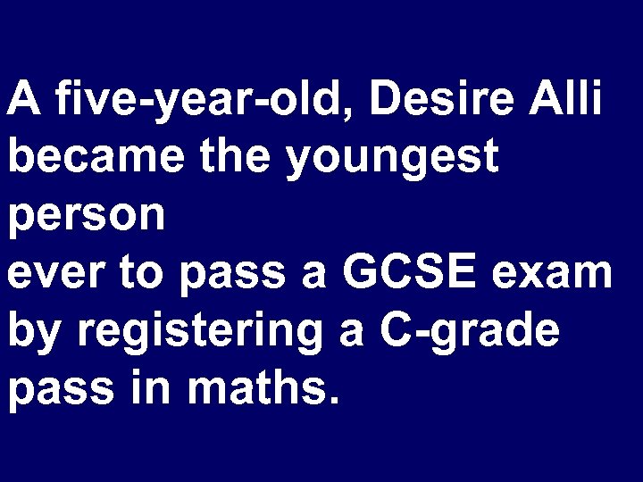 A five-year-old, Desire Alli became the youngest person ever to pass a GCSE exam