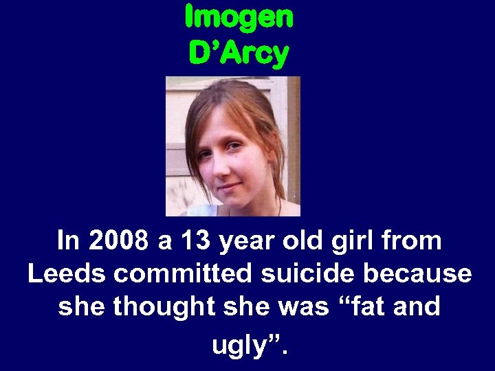 Imogen D’Arcy In 2008 a 13 year old girl from Leeds committed suicide because