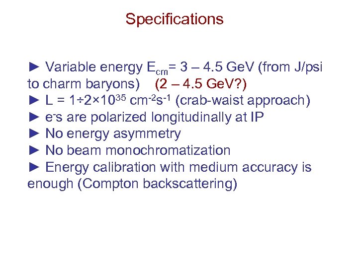 Specifications ► Variable energy Ecm= 3 – 4. 5 Ge. V (from J/psi to
