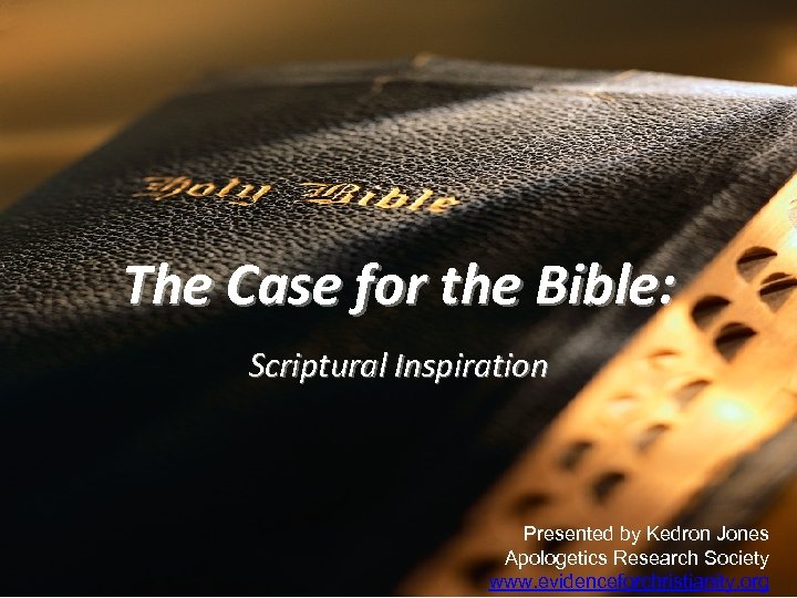 The Case for the Bible: Scriptural Inspiration Presented by Kedron Jones Apologetics Research Society