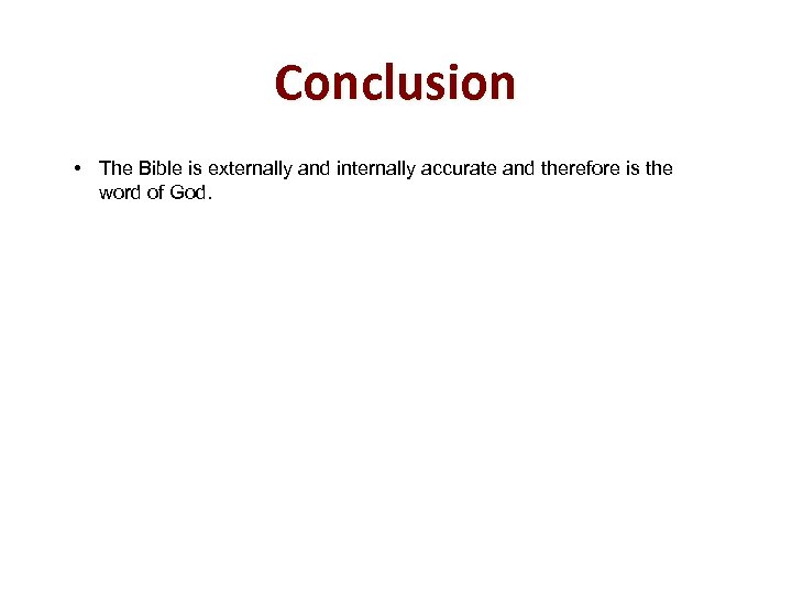 Conclusion • The Bible is externally and internally accurate and therefore is the word