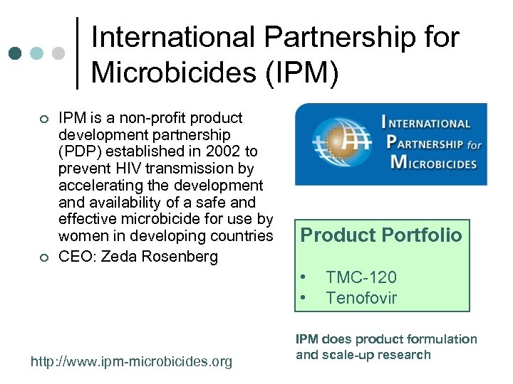 International Partnership for Microbicides (IPM) ¢ ¢ IPM is a non-profit product development partnership