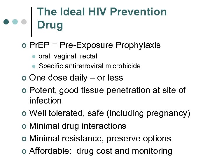 The Ideal HIV Prevention Drug ¢ Pr. EP = Pre-Exposure Prophylaxis l l oral,