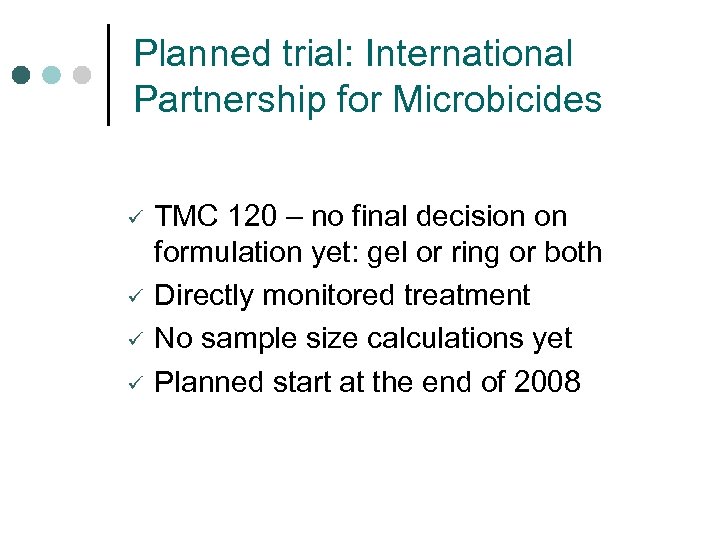 Planned trial: International Partnership for Microbicides ü ü TMC 120 – no final decision