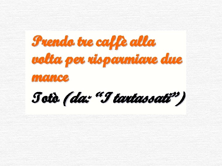  Prendo tre caffè alla volta per risparmiare due mance Totò (da: “I tartassati”)