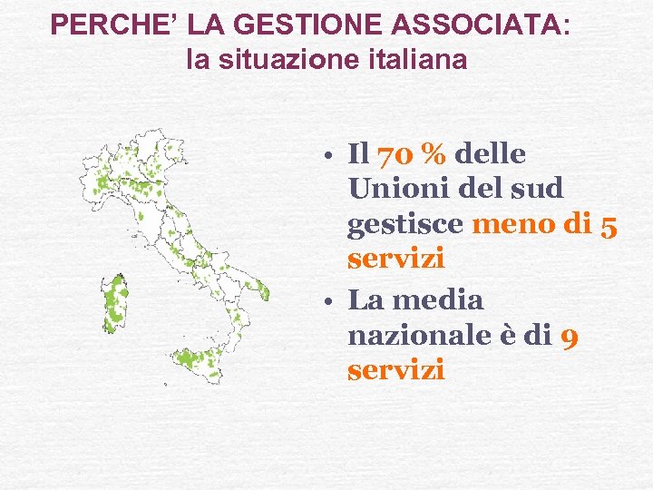 PERCHE’ LA GESTIONE ASSOCIATA: la situazione italiana • Il 70 % delle Unioni del