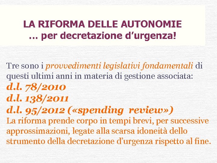 LA RIFORMA DELLE AUTONOMIE … per decretazione d’urgenza! Tre sono i provvedimenti legislativi fondamentali