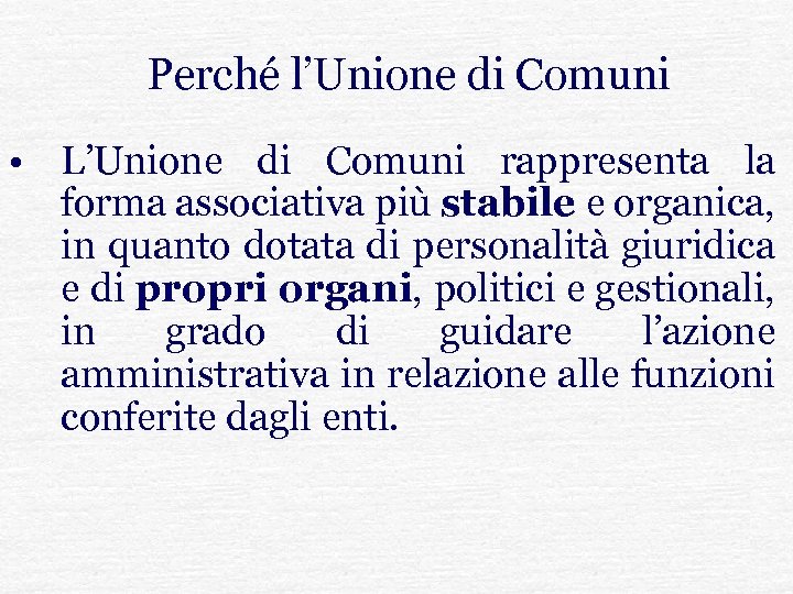 Perché l’Unione di Comuni • L’Unione di Comuni rappresenta la forma associativa più stabile