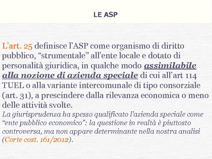 LE ASP L’art. 25 definisce l’ASP come organismo di diritto pubblico, “strumentale” all’ente locale