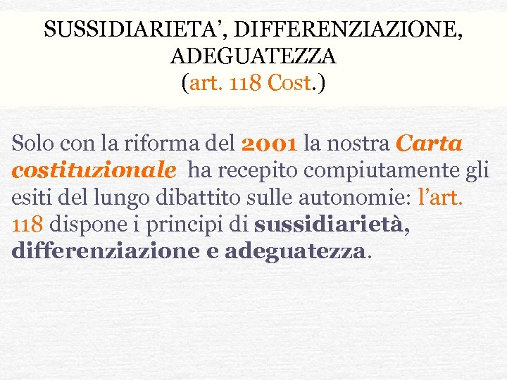 SUSSIDIARIETA’, DIFFERENZIAZIONE, ADEGUATEZZA (art. 118 Cost. ) Solo con la riforma del 2001 la
