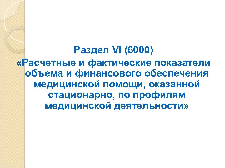 Раздел VI (6000) «Расчетные и фактические показатели объема и финансового обеспечения медицинской помощи, оказанной