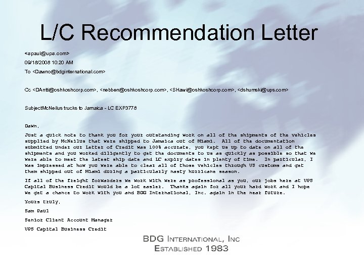 L/C Recommendation Letter <spaul@ups. com> 09/18/2008 10: 20 AM To <Dawno@bdginternational. com> Cc <DAntti@oshkoshcorp.