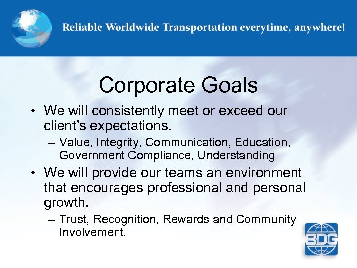 Corporate Goals • We will consistently meet or exceed our client’s expectations. – Value,