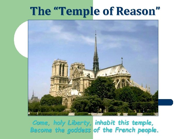 The “Temple of Reason” Come, holy Liberty, inhabit this temple, Become the goddess of