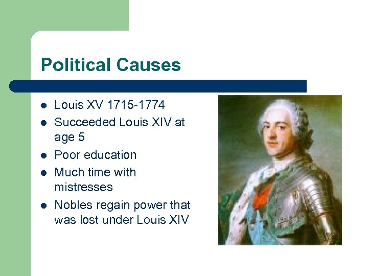 Political Causes l l l Louis XV 1715 -1774 Succeeded Louis XIV at age