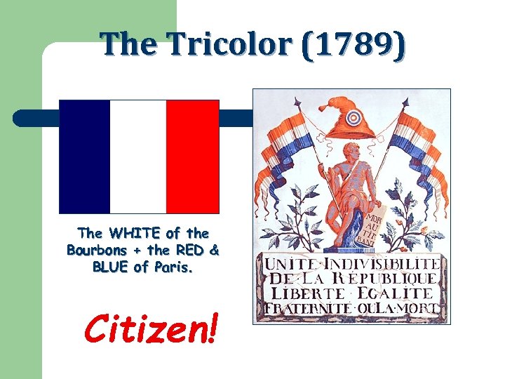 The Tricolor (1789) The WHITE of the Bourbons + the RED & BLUE of